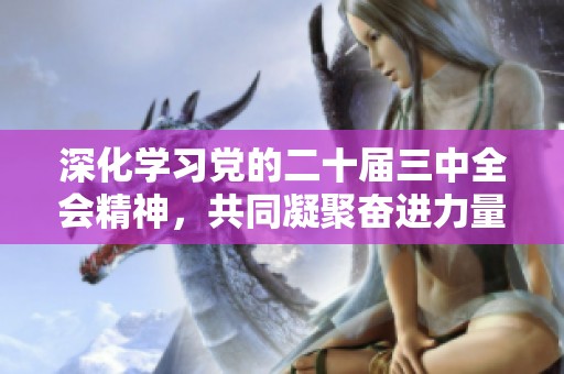 深化学习党的二十届三中全会精神，共同凝聚奋进力量助推发展