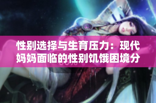 性别选择与生育压力：现代妈妈面临的性别饥饿困境分析