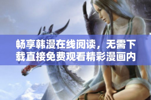 畅享韩漫在线阅读，无需下载直接免费观看精彩漫画内容