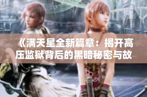 《满天星全新篇章：揭开高压监狱背后的黑暗秘密与故事》