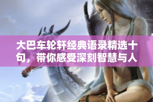 大巴车轮轩经典语录精选十句，带你感受深刻智慧与人生哲理