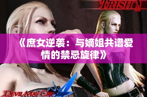 《庶女逆袭：与嫡姐共谱爱情的禁忌旋律》