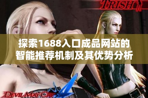 探索1688入口成品网站的智能推荐机制及其优势分析