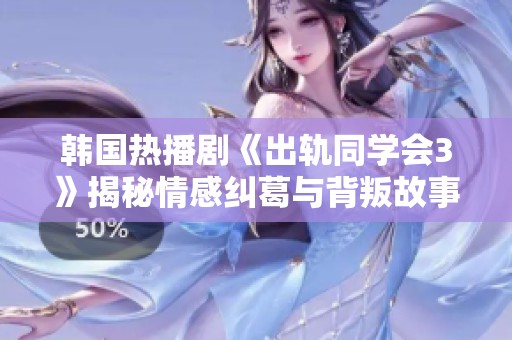 韩国热播剧《出轨同学会3》揭秘情感纠葛与背叛故事背后的真实心理动机
