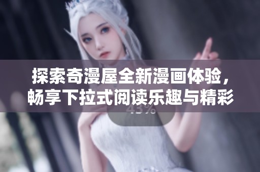 探索奇漫屋全新漫画体验，畅享下拉式阅读乐趣与精彩故事