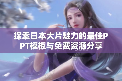 探索日本大片魅力的最佳PPT模板与免费资源分享