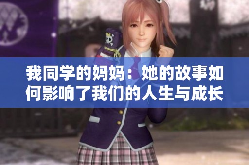 我同学的妈妈：她的故事如何影响了我们的人生与成长