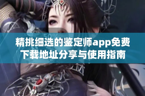 精挑细选的鉴定师app免费下载地址分享与使用指南