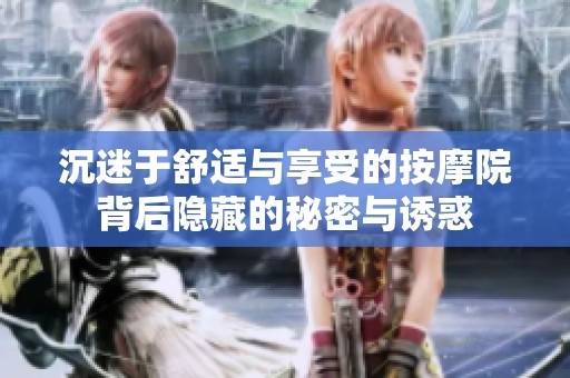 沉迷于舒适与享受的按摩院背后隐藏的秘密与诱惑