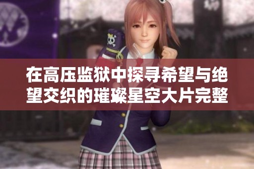 在高压监狱中探寻希望与绝望交织的璀璨星空大片完整版免费播放