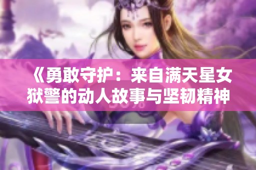 《勇敢守护：来自满天星女狱警的动人故事与坚韧精神》
