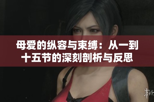 母爱的纵容与束缚：从一到十五节的深刻剖析与反思