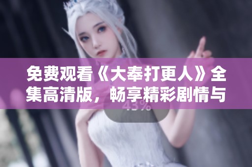 免费观看《大奉打更人》全集高清版，畅享精彩剧情与精彩画面
