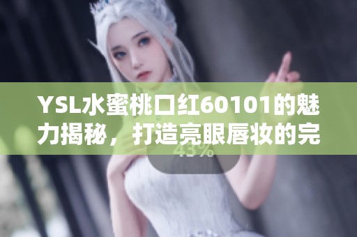 YSL水蜜桃口红60101的魅力揭秘，打造亮眼唇妆的完美选择