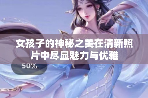 女孩子的神秘之美在清新照片中尽显魅力与优雅