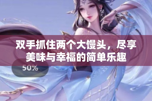 双手抓住两个大馒头，尽享美味与幸福的简单乐趣