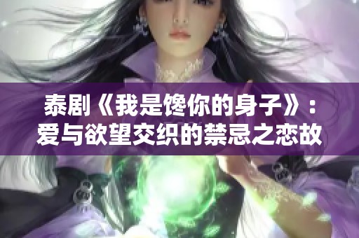 泰剧《我是馋你的身子》：爱与欲望交织的禁忌之恋故事探讨