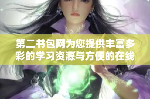 第二书包网为您提供丰富多彩的学习资源与方便的在线服务