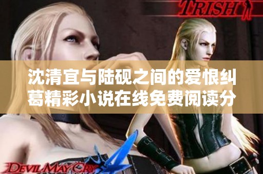 沈清宜与陆砚之间的爱恨纠葛精彩小说在线免费阅读分享
