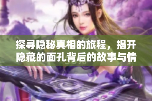 探寻隐秘真相的旅程，揭开隐藏的面孔背后的故事与情感
