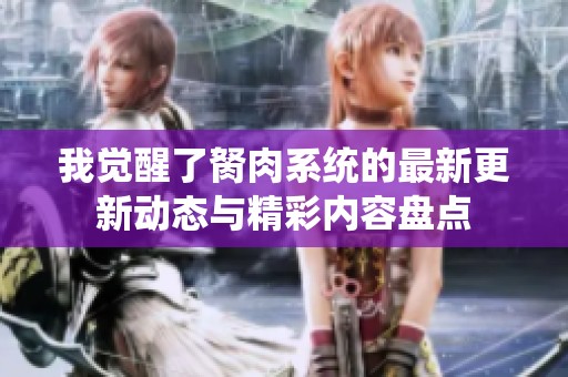 我觉醒了胬肉系统的最新更新动态与精彩内容盘点