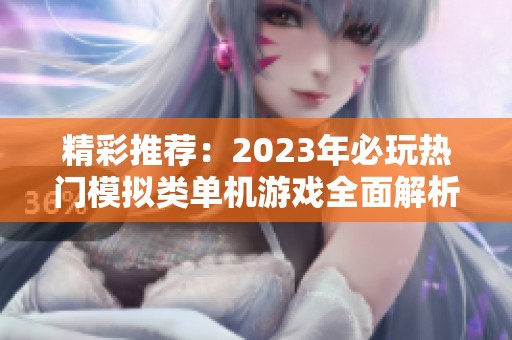 精彩推荐：2023年必玩热门模拟类单机游戏全面解析