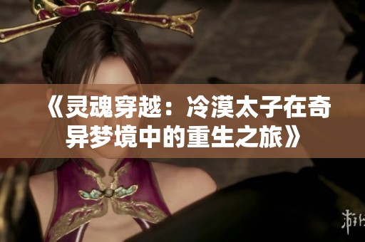 《灵魂穿越：冷漠太子在奇异梦境中的重生之旅》