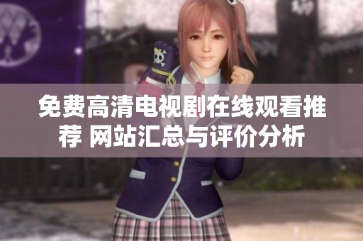 免费高清电视剧在线观看推荐 网站汇总与评价分析