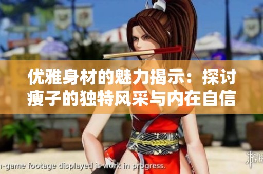 优雅身材的魅力揭示：探讨瘦子的独特风采与内在自信