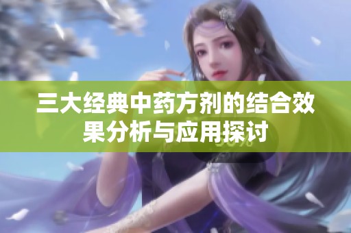 三大经典中药方剂的结合效果分析与应用探讨
