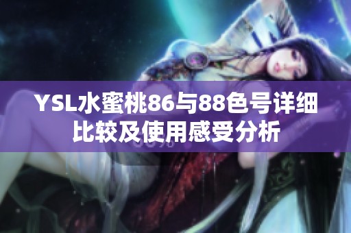YSL水蜜桃86与88色号详细比较及使用感受分析