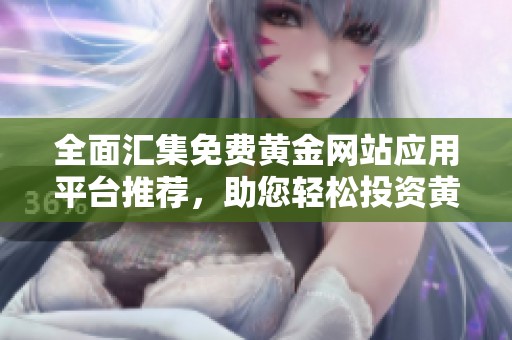 全面汇集免费黄金网站应用平台推荐，助您轻松投资黄金市场