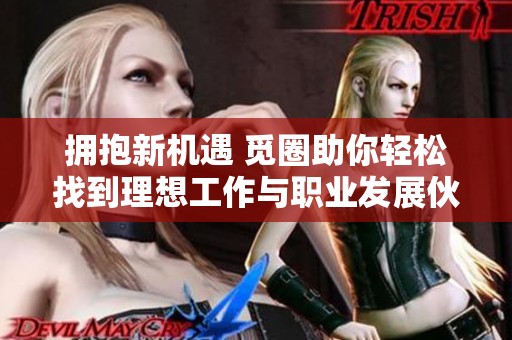 拥抱新机遇 觅圈助你轻松找到理想工作与职业发展伙伴