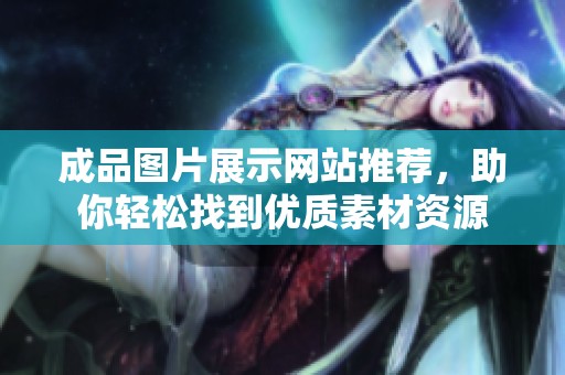 成品图片展示网站推荐，助你轻松找到优质素材资源