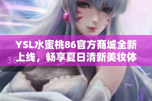 YSL水蜜桃86官方商城全新上线，畅享夏日清新美妆体验