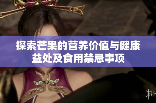 探索芒果的营养价值与健康益处及食用禁忌事项