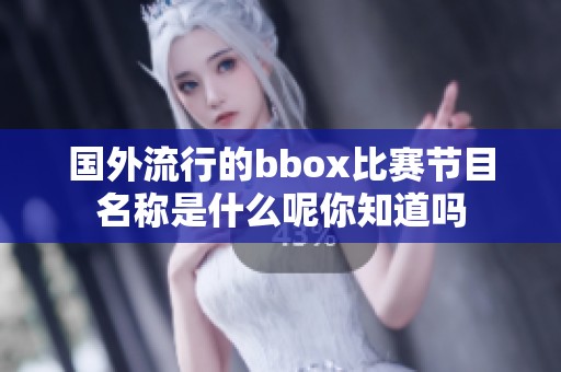 国外流行的bbox比赛节目名称是什么呢你知道吗