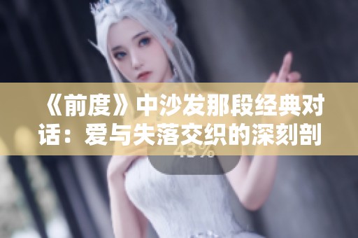《前度》中沙发那段经典对话：爱与失落交织的深刻剖析与感悟