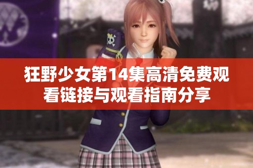 狂野少女第14集高清免费观看链接与观看指南分享