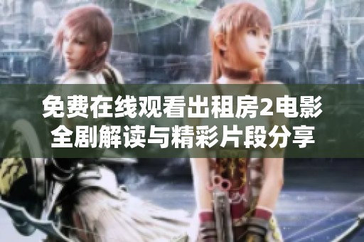免费在线观看出租房2电影全剧解读与精彩片段分享