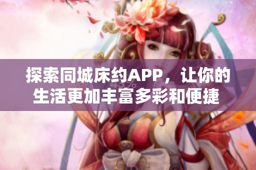 探索同城床约APP，让你的生活更加丰富多彩和便捷 