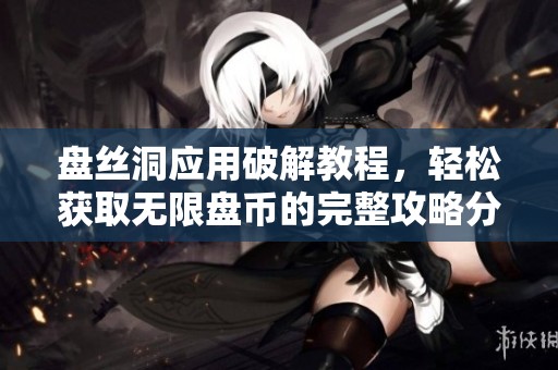 盘丝洞应用破解教程，轻松获取无限盘币的完整攻略分享
