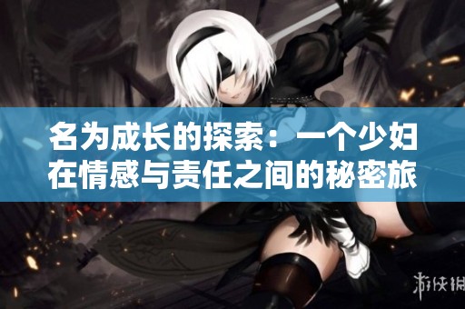 名为成长的探索：一个少妇在情感与责任之间的秘密旅程