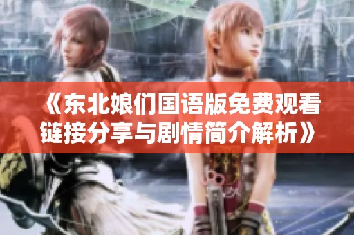 《东北娘们国语版免费观看链接分享与剧情简介解析》