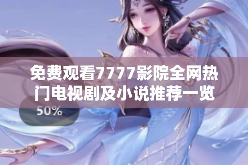 免费观看7777影院全网热门电视剧及小说推荐一览