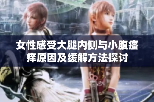 女性感受大腿内侧与小腹瘙痒原因及缓解方法探讨