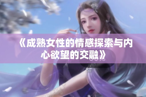 《成熟女性的情感探索与内心欲望的交融》