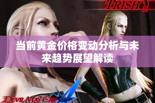 当前黄金价格变动分析与未来趋势展望解读