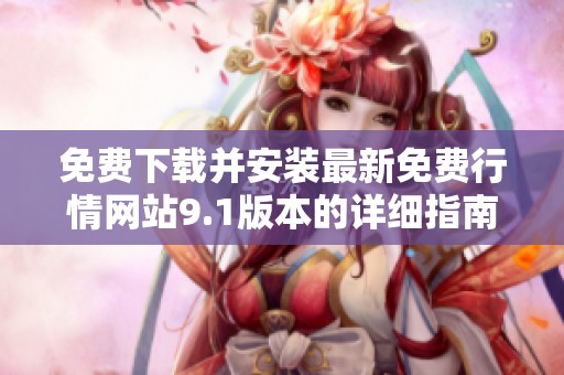 免费下载并安装最新免费行情网站9.1版本的详细指南