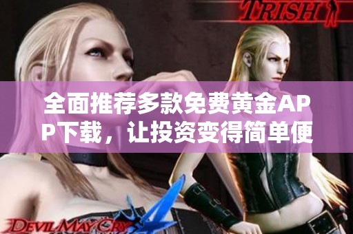全面推荐多款免费黄金APP下载，让投资变得简单便捷
